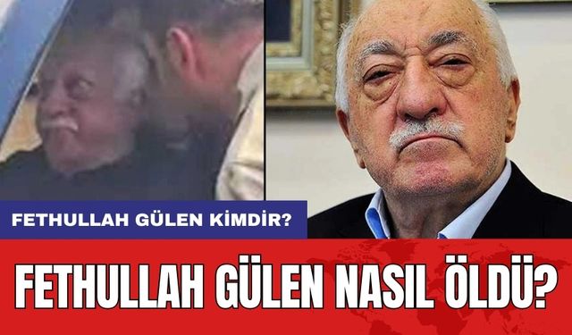 Fethullah Gülen Nasıl Öldü? Fethullah Gülen Kimdir?