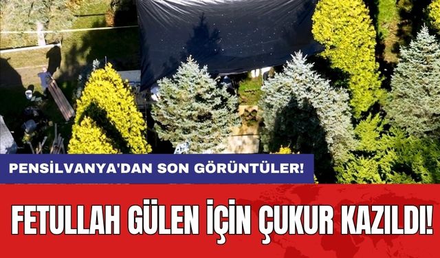 Fetullah Gülen İçin Çukur Kazıldı: Pensilvanya'dan Son Görüntüler!