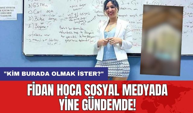 Fidan Hoca Sosyal Medyada Yine Gündemde! "Kim Burada Olmak İster?"