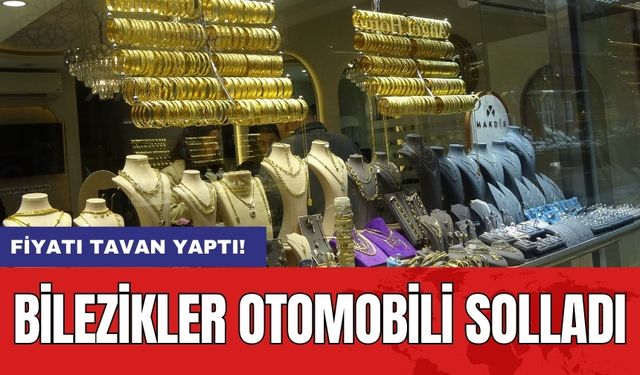 Fiyatı Tavan Yaptı! Bilezikler Otomobili Solladı