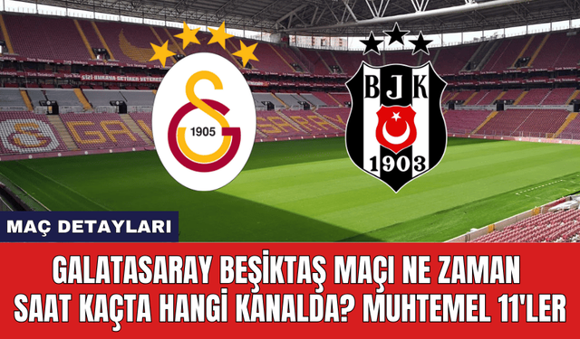 Galatasaray Beşiktaş Maçı Ne Zaman Saat Kaçta Hangi Kanalda? Muhtemel 11'ler