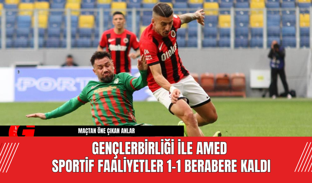 Gençlerbirliği ile Amed Sportif Faaliyetler 1-1 Berabere Kaldı