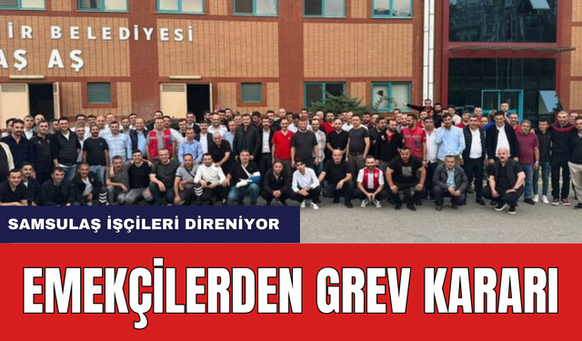 SAMSULAŞ Emekçilerinden Grev Kararı! "Belediyeden Hassasiyet Bekliyoruz"