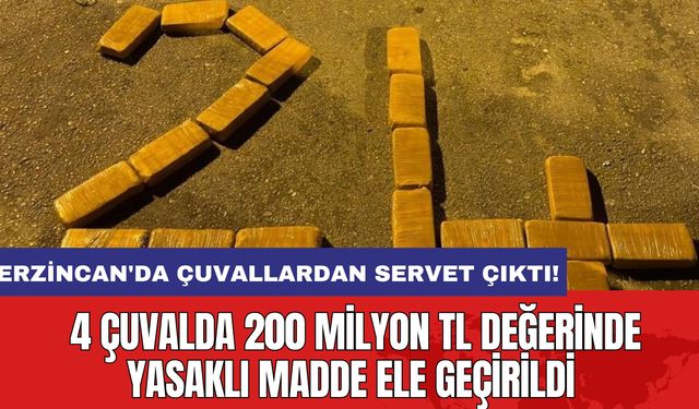 Erzincan'da çuvallardan servet çıktı! 4 çuvalda 200 milyon TL değerinde yasaklı madde ele geçirildi