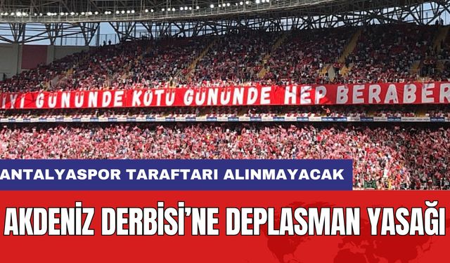 Akdeniz Derbisi’ne Deplasman Yasağı