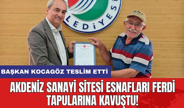 Akdeniz Sanayi Sitesi Esnafları Ferdi Tapularına Kavuştu!