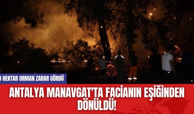 Antalya Manavgat'ta Facianın Eşiğinden Dönüldü! 3 Hektar Orman Zarar Gördü