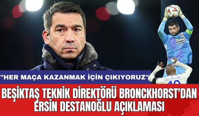 Beşiktaş Teknik Direktörü Bronckhorst'dan Ersin Destanoğlu Açıklaması