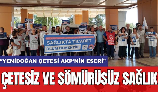 ÇETESİZ VE SÖMÜRÜSÜZ SAĞLIK : "YENİDOĞAN ÇETESİ AKP’NİN ESERİ"