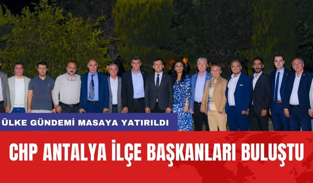 CHP Antalya İlçe Başkanları Buluştu