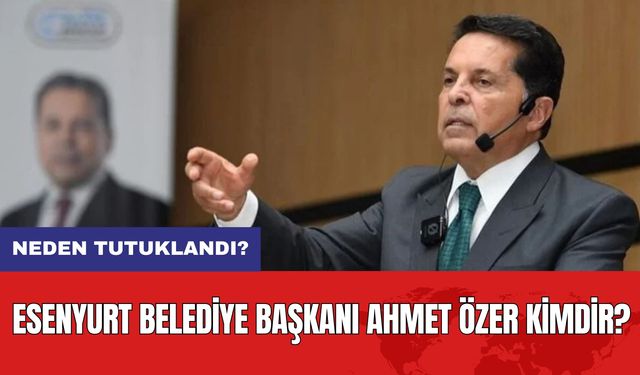 Esenyurt Belediye Başkanı Ahmet Özer kimdir? Neden tutuklandı?