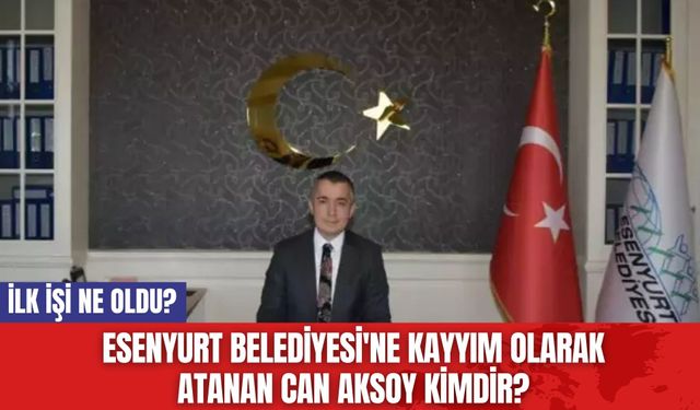 Esenyurt Belediyesi'ne Kayyım Olarak Atanan Can Aksoy Kimdir?