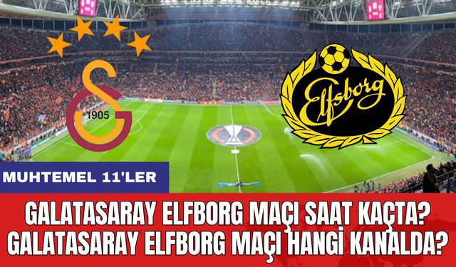 Galatasaray Elfsborg Maçı Saat Kaçta? Galatasaray Elfsborg Maçı Hangi Kanalda?