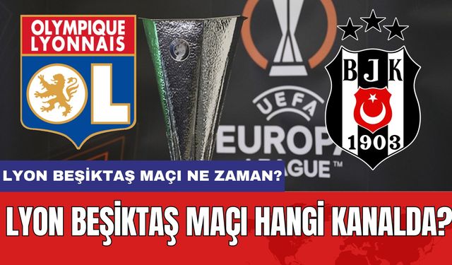 Lyon Beşiktaş Maçı Ne Zaman? Lyon Beşiktaş Maçı Hangi Kanalda?