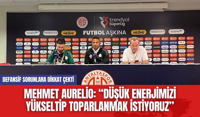 Mehmet Aurelio: “Düşük Enerjimizi Yükseltip Toparlanmak İstiyoruz”