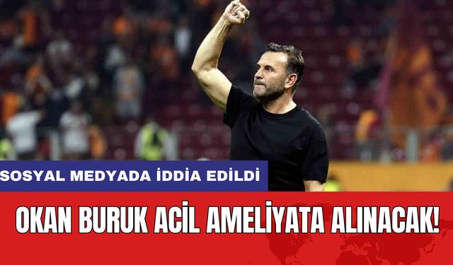 Okan Buruk Acil Ameliyata Alınacak!