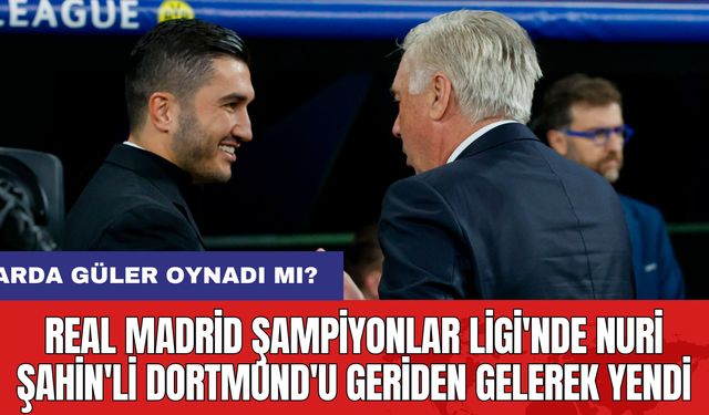 Real Madrid Şampiyonlar Ligi'nde Nuri Şahin'li Dortmund'u Geriden Gelerek Yendi