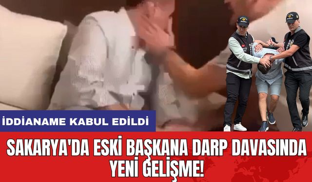 Sakarya'da Eski Başkana Darp Davasında Yeni Gelişme! İddianame Kabul Edildi