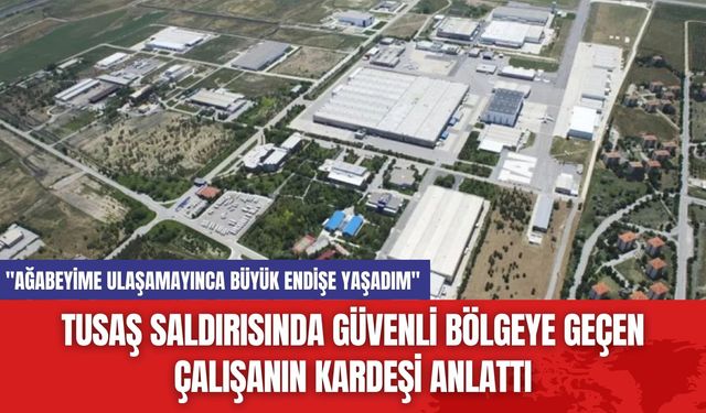 TUSAŞ Saldırısında Güvenli Bölgeye Geçen Çalışanın Kardeşi Anlattı