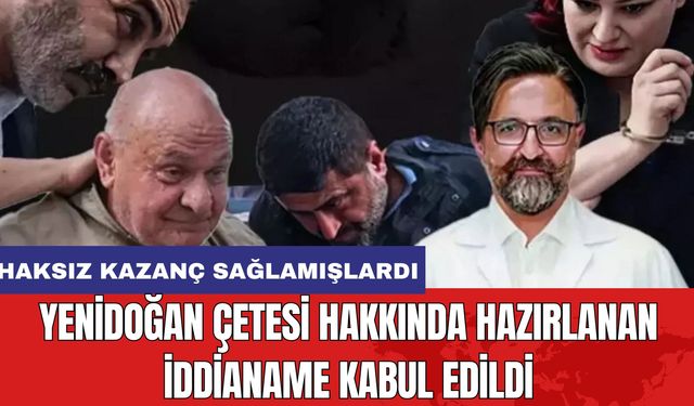 Yenidoğan çetesi hakkında hazırlanan iddianame kabul edildi