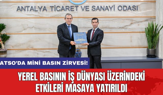 ATSO’da Mini Basın Zirvesi! Yerel Basının İş Dünyası Üzerindeki Etkileri Masaya Yatırıldı