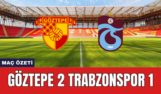 Göztepe 2 Trabzonspor 1 Maç Özeti