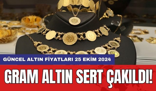 Gram Altın Sert Çakıldı! Güncel Altın Fiyatları 25 Ekim 2024