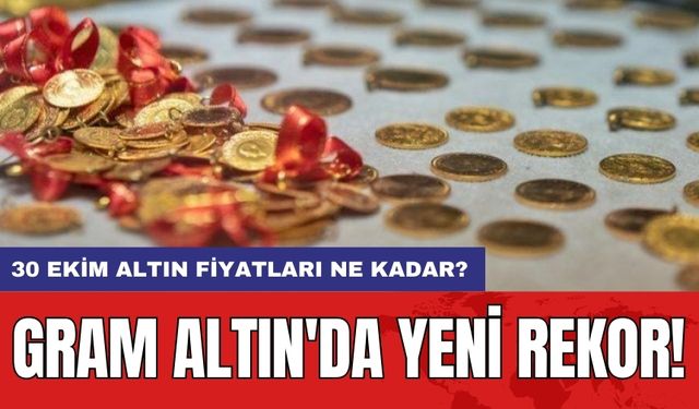 Gram Altın'da Yeni Rekor! 30 Ekim Altın fiyatları ne kadar?