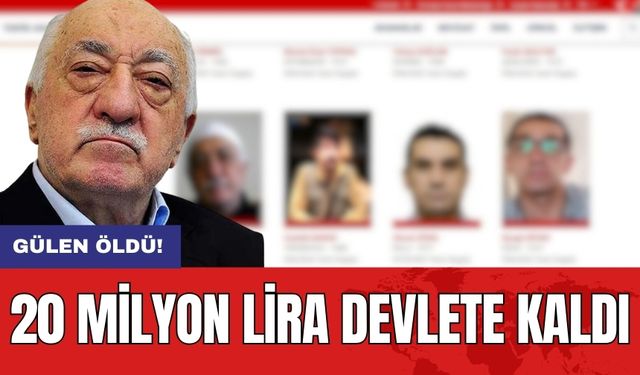 Gülen Öldü! 20 Milyon Lira Devlete Kaldı