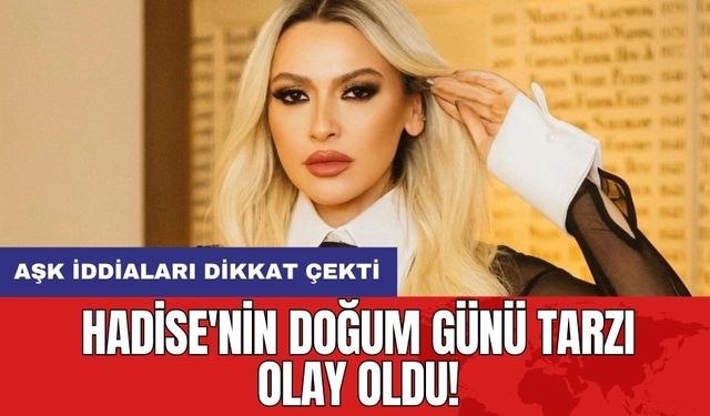 Hadise'nin Doğum Günü Tarzı Olay Oldu!