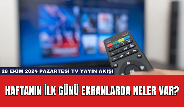 Haftanın İlk Günü Ekranlarda Neler Var? 28 Ekim 2024 Pazartesi TV Yayın Akışı