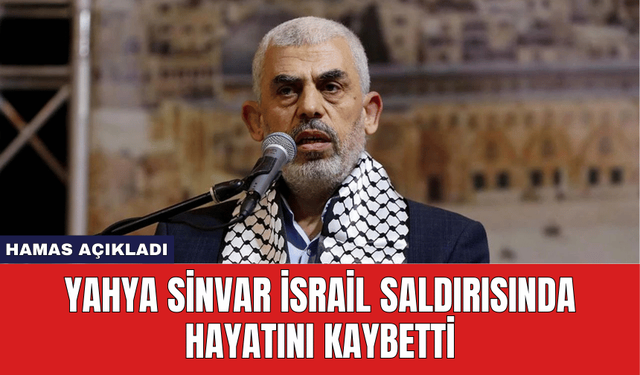 Hamas Açıkladı: Yahya Sinvar İsrail Saldırısında Hayatını Kaybetti