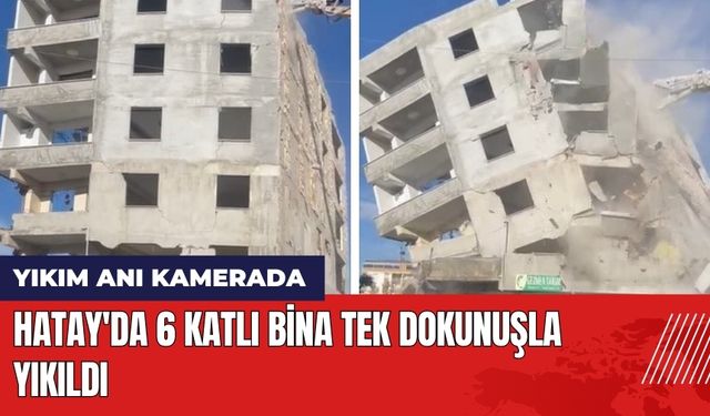 Hatay'da 6 Katlı Bina Tek Dokunuşla Yıkıldı