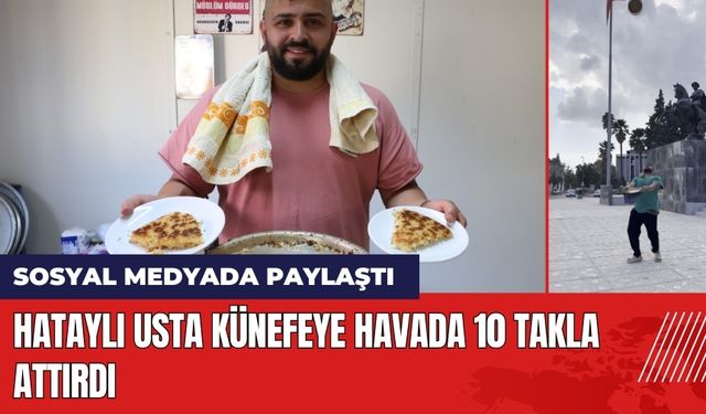 Hataylı usta künefeye havada 10 takla attırdı!