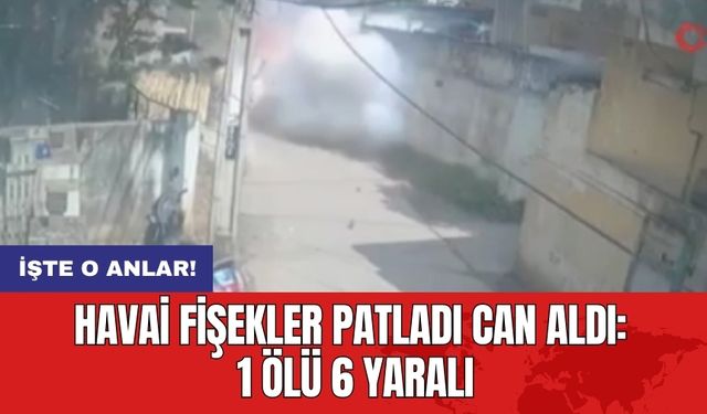 Havai fişekler patladı can aldı: 1 öl* 6 yaralı