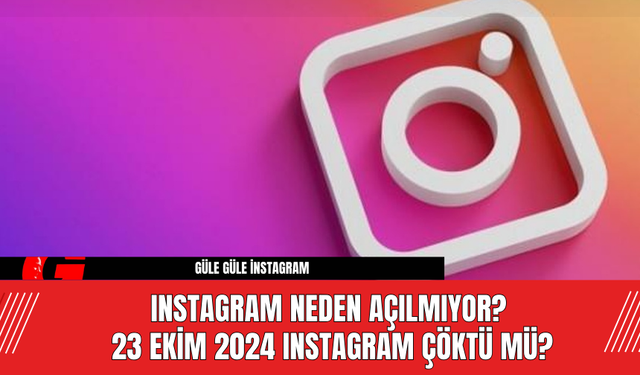 Instagram Neden Açılmıyor? 23 Ekim 2024 Instagram Çöktü mü?