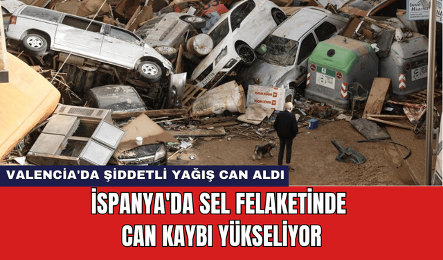 İspanya'da Sel Felaketinde Can Kaybı Yükseliyor