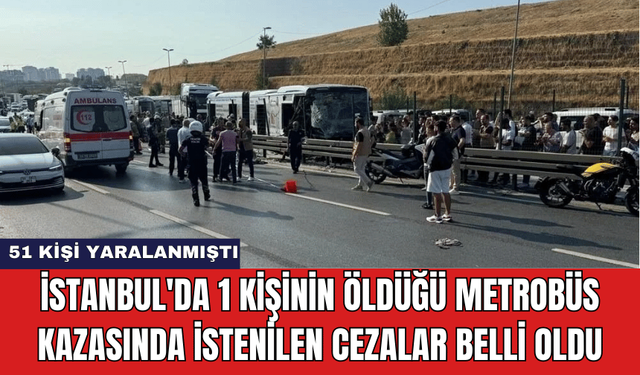 İstanbul'da 1 Kişinin Öldüğü Metrobüs Kazasında İstenilen Cezalar Belli Oldu