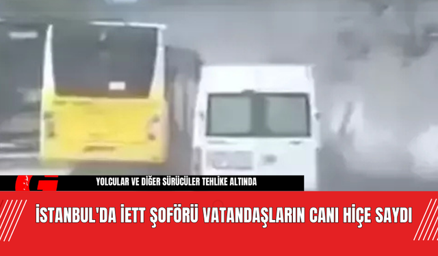 İstanbul'da İETT Şoförü Vatandaşların Canı Hiçe Saydı