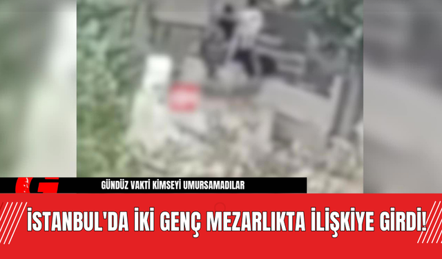 İstanbul'da İki Genç Mezarlıkta İlişkiye Girdi!