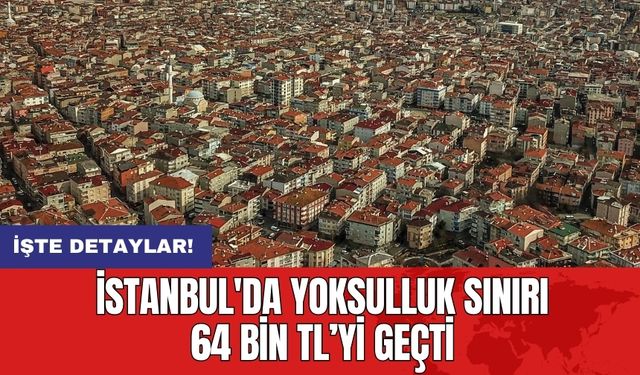 İstanbul'da Yoksulluk Sınırı 64 Bin TL’yi Geçti