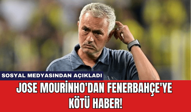 Jose Mourinho'dan Fenerbahçe'ye Kötü Haber!