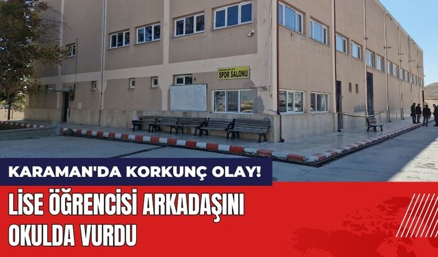 Karaman'da Korkunç Olay! Lise Öğrencisi Arkadaşını Vurdu