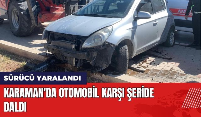 Karaman'da Otomobil Karşı Şeride Daldı: 1 Yaralı