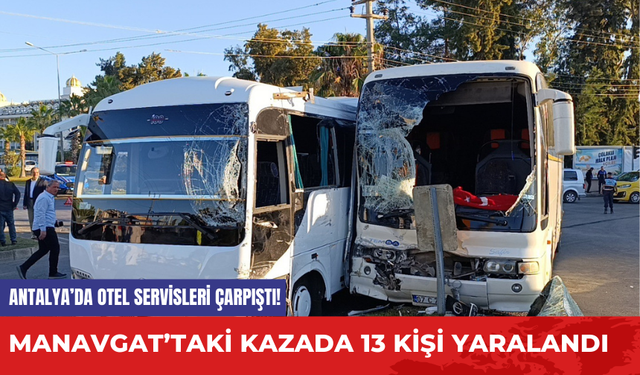 Antalya’da Otel Servisleri Çarpıştı! Manavgat’taki Kazada 13 Kişi Yaralandı