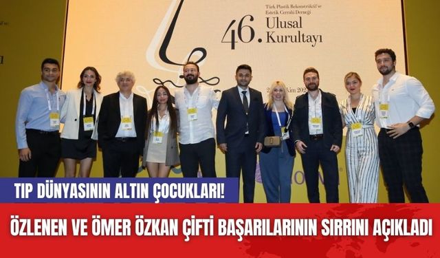 Tıp Dünyasının Altın Çocukları! Özlenen ve Ömer Özkan Çifti Başarılarının Sırrını Açıkladı