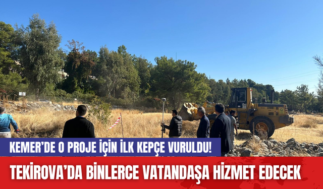 Kemer’de O Proje İçin İlk Kepçe Vuruldu! Tekirova’da Binlerce Vatandaşa Hizmet Edecek