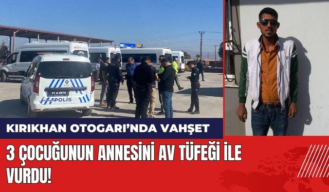 Kırıkhan Otogarı'nda 3 Çocuğunun Annesini Av Tüfeği ile Vurdu