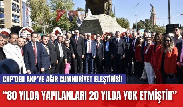 CHP’den AKP’ye Ağır Cumhuriyet Eleştirisi! “80 yılda yapılanları 20 yılda yok etmiştir”