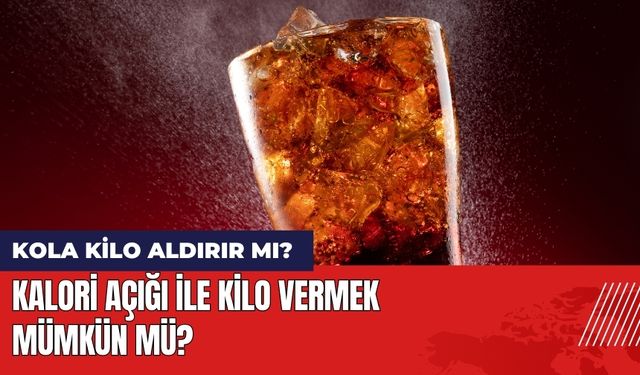 Kola Kilo Aldırır mı? Kalori Açığı ile Kilo Vermek Mümkün mü?